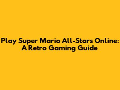 Play Super Mario All-Stars Online: A Retro Gaming Guide