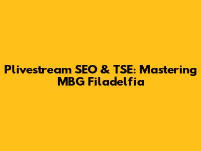 Plivestream SEO & TSE: Mastering MBG Filadelfia