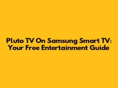 Pluto TV On Samsung Smart TV: Your Free Entertainment Guide