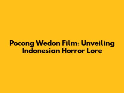 Pocong Wedon Film: Unveiling Indonesian Horror Lore