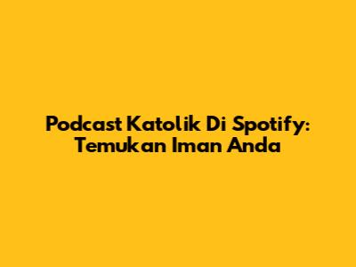 Podcast Katolik Di Spotify: Temukan Iman Anda