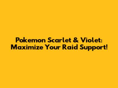 Pokemon Scarlet & Violet: Maximize Your Raid Support!