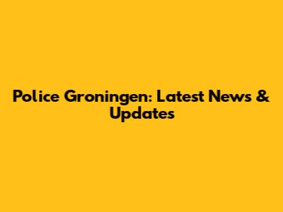 Police Groningen: Latest News & Updates