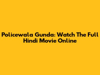 Policewala Gunda: Watch The Full Hindi Movie Online