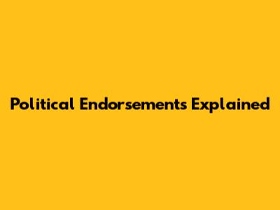 Political Endorsements Explained