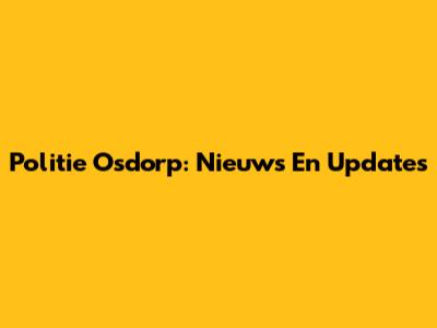 Politie Osdorp: Nieuws En Updates