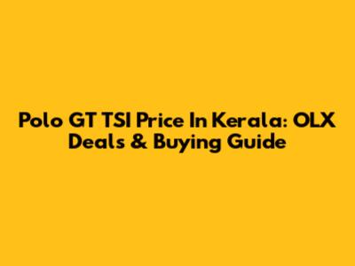 Polo GT TSI Price In Kerala: OLX Deals & Buying Guide