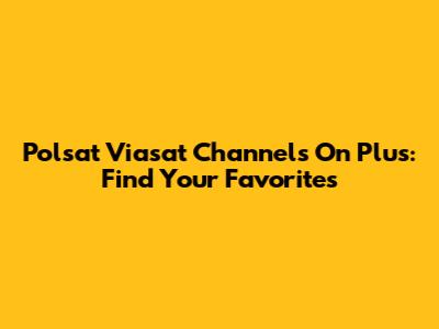 Polsat Viasat Channels On Plus: Find Your Favorites