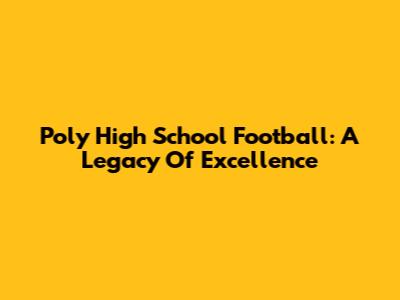 Poly High School Football: A Legacy Of Excellence