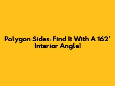 Polygon Sides: Find It With A 162° Interior Angle!