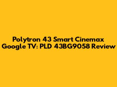 Polytron 43" Smart Cinemax Google TV: PLD 43BG9058 Review