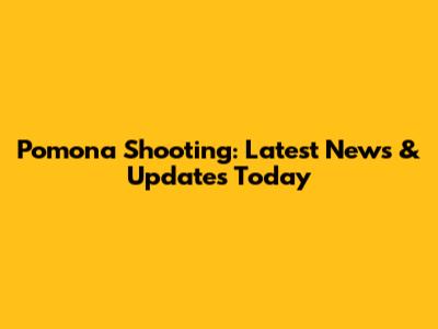 Pomona Shooting: Latest News & Updates Today