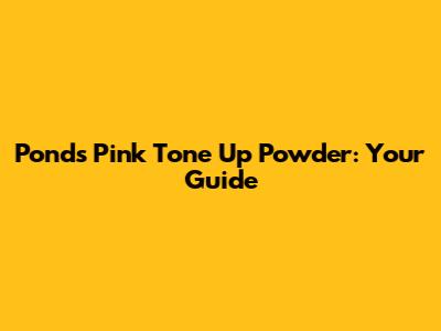 Pond's Pink Tone Up Powder: Your Guide