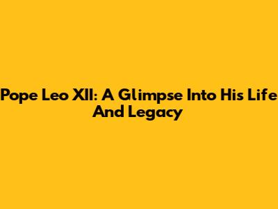 Pope Leo XII: A Glimpse Into His Life And Legacy