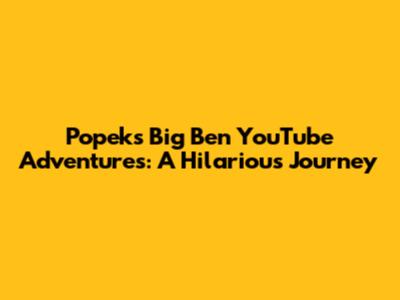 Popek's Big Ben YouTube Adventures: A Hilarious Journey