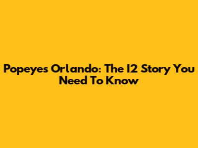 Popeyes Orlando: The I2 Story You Need To Know