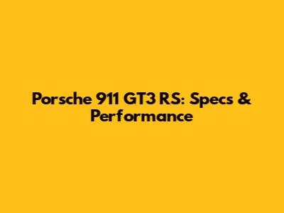 Porsche 911 GT3 RS: Specs & Performance