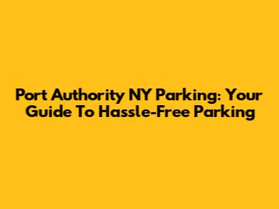 Port Authority NY Parking: Your Guide To Hassle-Free Parking