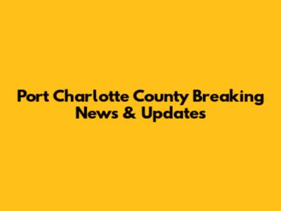 Port Charlotte County Breaking News & Updates