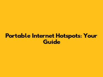 Portable Internet Hotspots: Your Guide