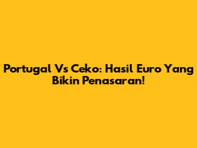 Portugal Vs Ceko: Hasil Euro Yang Bikin Penasaran!