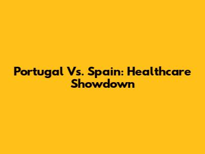 Portugal Vs. Spain: Healthcare Showdown