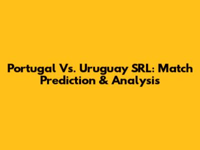 Portugal Vs. Uruguay SRL: Match Prediction & Analysis