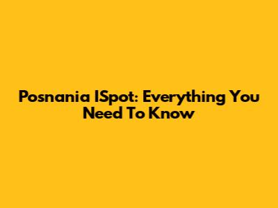 Posnania ISpot: Everything You Need To Know