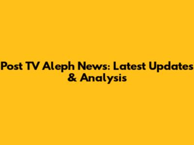 Post TV Aleph News: Latest Updates & Analysis