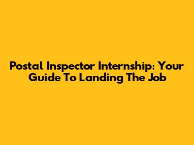 Postal Inspector Internship: Your Guide To Landing The Job