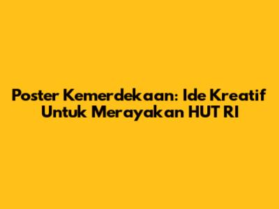 Poster Kemerdekaan: Ide Kreatif Untuk Merayakan HUT RI