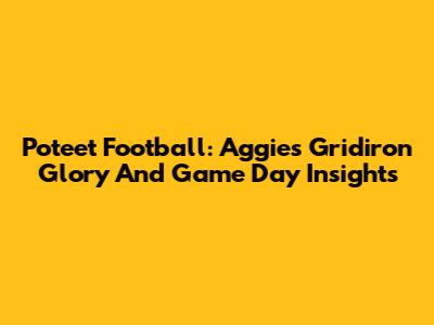 Poteet Football: Aggies Gridiron Glory And Game Day Insights