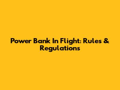 Power Bank In Flight: Rules & Regulations