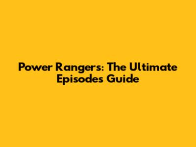 Power Rangers: The Ultimate Episodes Guide
