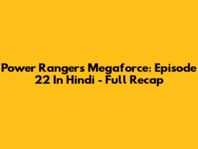 Power Rangers Megaforce: Episode 22 In Hindi - Full Recap