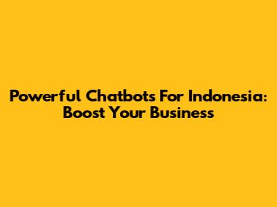Powerful Chatbots For Indonesia: Boost Your Business