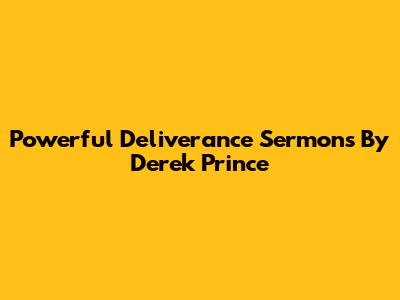 Powerful Deliverance Sermons By Derek Prince