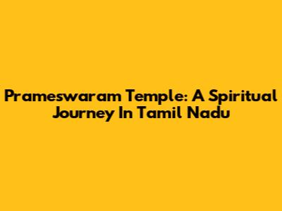 Prameswaram Temple: A Spiritual Journey In Tamil Nadu