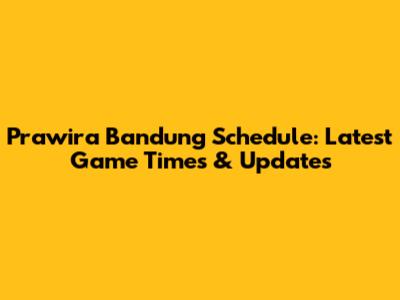 Prawira Bandung Schedule: Latest Game Times & Updates