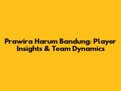 Prawira Harum Bandung: Player Insights & Team Dynamics