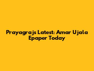Prayagraj's Latest: Amar Ujala Epaper Today