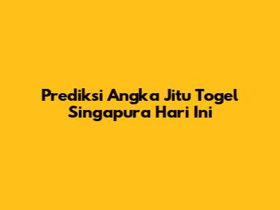 Prediksi Angka Jitu Togel Singapura Hari Ini