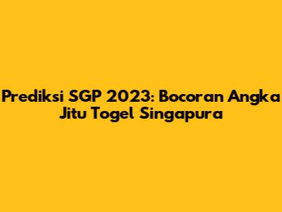 Prediksi SGP 2023: Bocoran Angka Jitu Togel Singapura