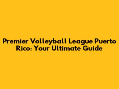 Premier Volleyball League Puerto Rico: Your Ultimate Guide