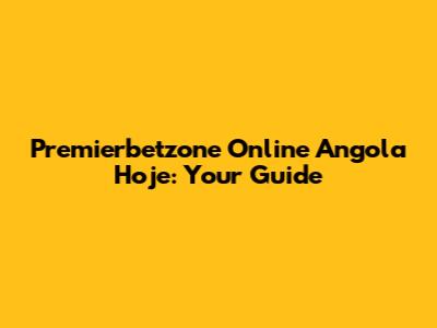 Premierbetzone Online Angola Hoje: Your Guide