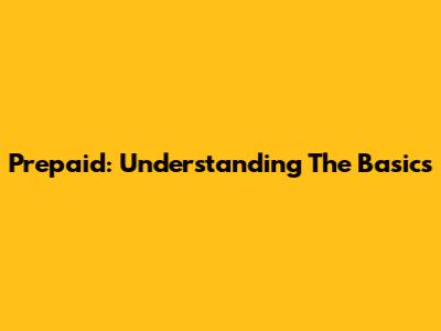 Prepaid: Understanding The Basics