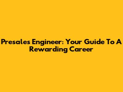 Presales Engineer: Your Guide To A Rewarding Career
