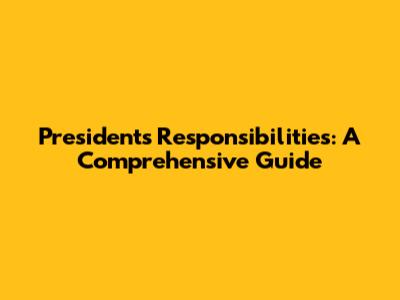 President's Responsibilities: A Comprehensive Guide