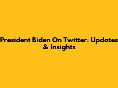 President Biden On Twitter: Updates & Insights
