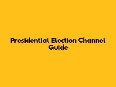 Presidential Election Channel Guide